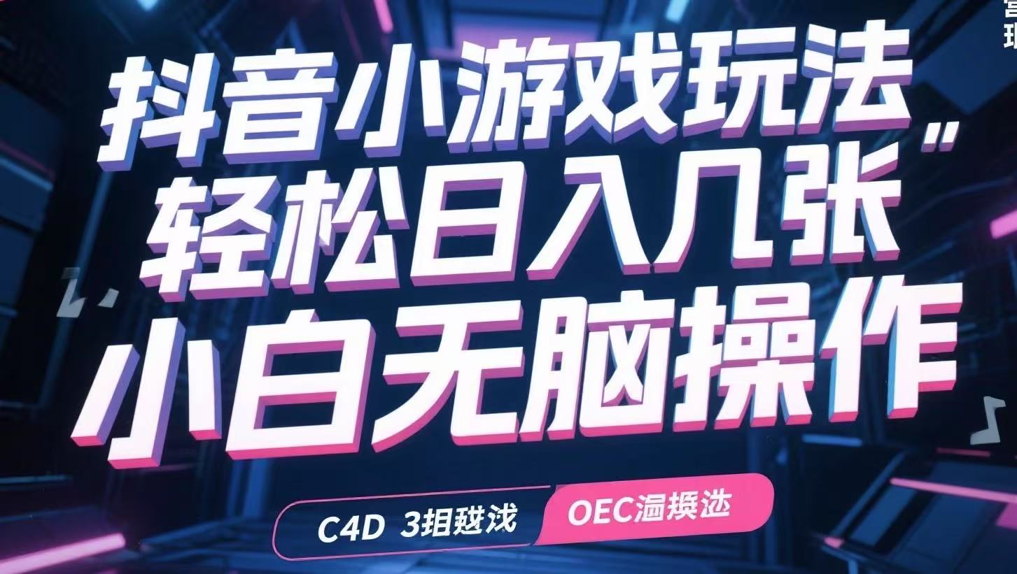 抖音小游戏玩法，轻松日入几张，小白无脑操作-生财