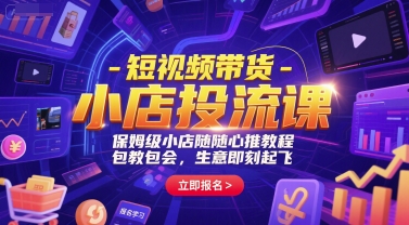 短视频带货-小店投流课,保姆级小店随心推教程,包教包会,生意即刻起飞-生财