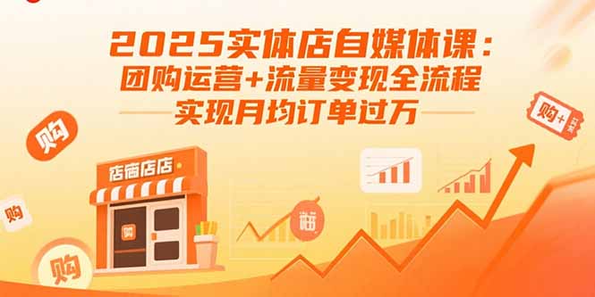 2025实体店自媒体课:团购运营+流量变现全流程,实现月均订单过万-生财