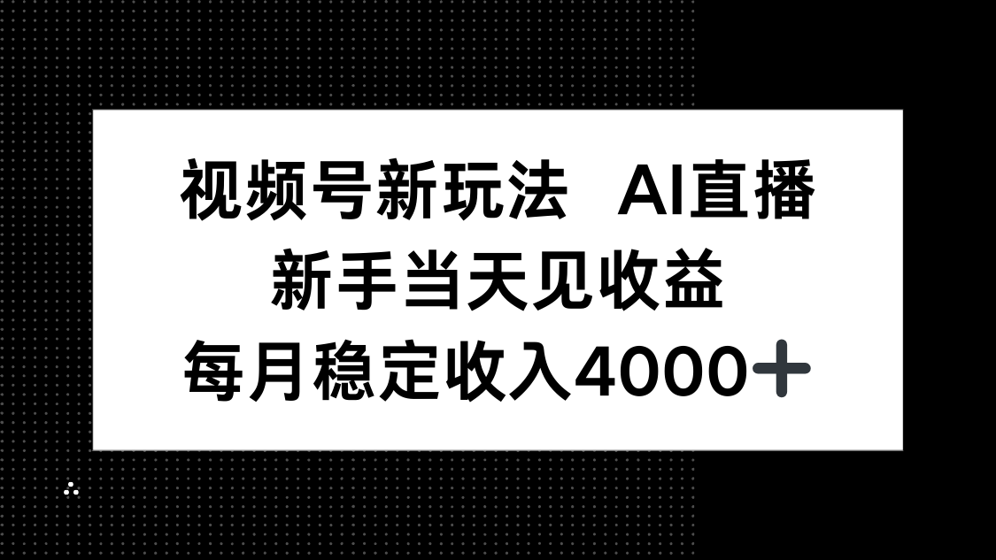 视频号新玩法AI直播，新手小白当天见收益，月入4000+-生财
