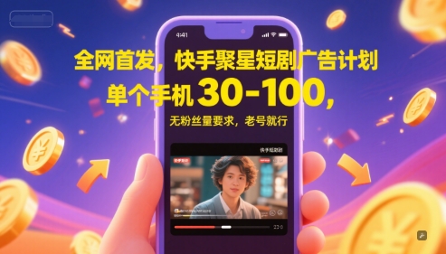 全网首发，快手聚星短剧广告计划，单个手机30-100，无粉丝量要求，老号就行-生财