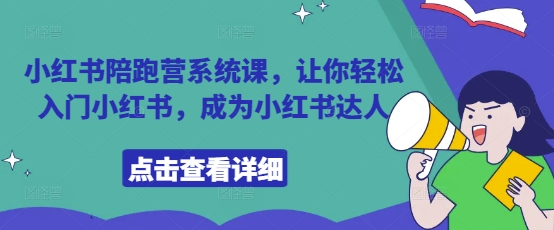 小红书陪跑营系统课，让你轻松入门小红书，成为小红书达人-生财