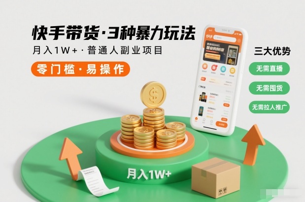 快手带货3种暴力玩法，月入1W+，无需直播、无需囤货、无需拉人推广，适合普通人副业项目-生财