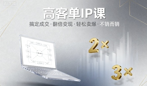 高客单IP课,搞定成交,搞定高客单IP,翻倍变现,轻松卖爆,不销而销-生财