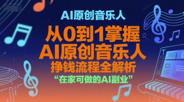 AI原创音乐人,从0到1掌握AI原创音乐人挣钱流程全解析,在家可做的AI副业-生财
