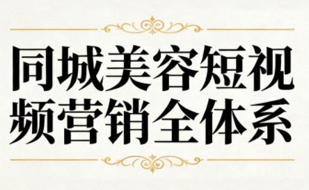 同城美容短视频营销全体系-生财