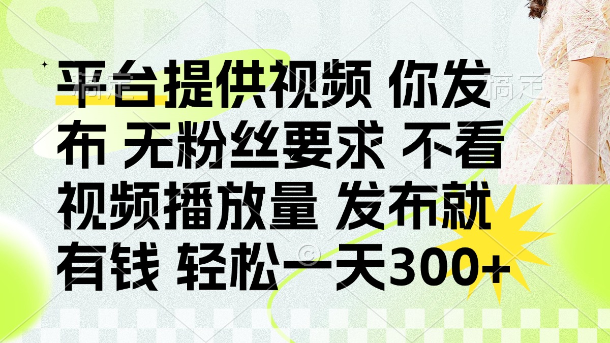 发布平台提供视频就有钱 无粉丝要求 不看视频播放量 发布就有钱 一天300+-生财