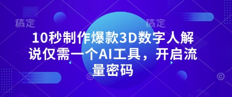 10秒制作爆款3D数字人解说仅需一个AI工具,开启流量密码-生财