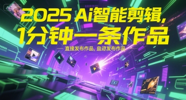 2025Ai智能剪辑,不需要剪辑,直接发布作品,自动剪辑,1分钟一条作品-生财