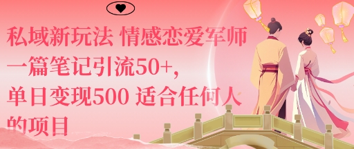 私域新玩法情感恋爱军师一篇笔记引流50+,单日变现5张适合任何人的项目-生财