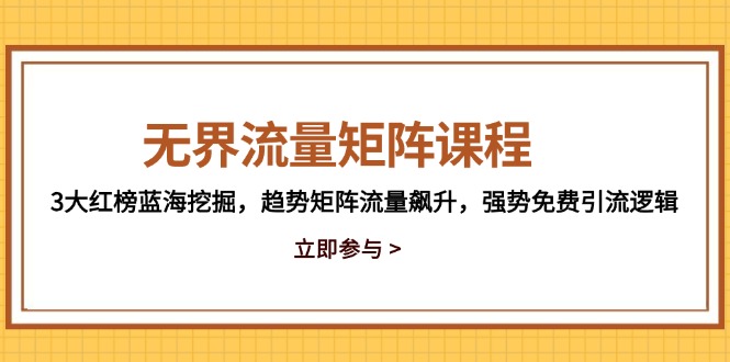 无界流量矩阵课程，3大红榜蓝海挖掘，趋势矩阵流量飙升，强势免费引流逻辑-生财