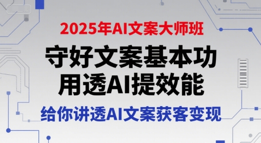 2025年AI文案大师班,守好文案基本功,用透AI提效能,给你讲透AI文案获客变现-生财