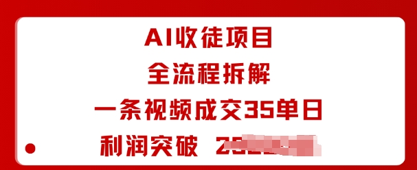 AI收徒项目全流程拆解一条视频成交35单日利润突破1k+-生财