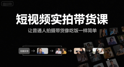 短视频实拍带货课,让普通人拍摄带货像吃饭一样简单-生财