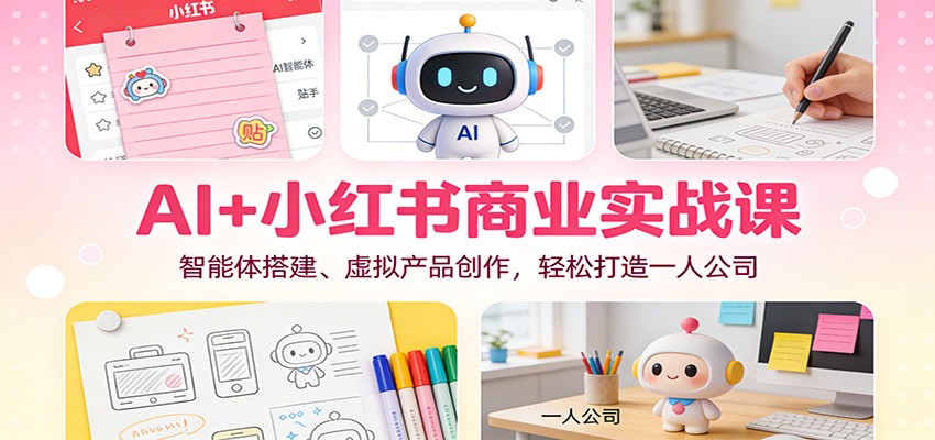 AI+小红书商业实战课:智能体搭建、虚拟产品创作,轻松打造一人公司-生财