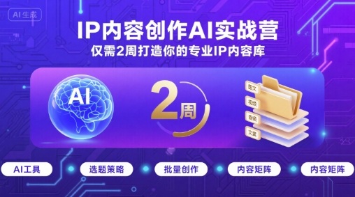 IP内容创作AI实战营,仅需2周打造你的专业IP内容库-生财