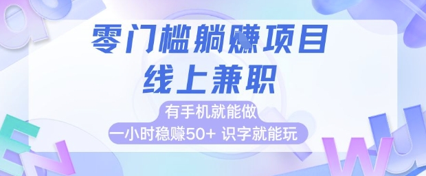 零门槛躺挣项目,线上兼职,有手机就能做 一小时稳挣50+,识字就能玩【揭秘】-生财