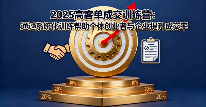 2025高客单成交训练营：通过系统化训练帮助个体创业者与企业提升成交率-生财