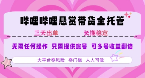 B站悬赏带货全托管,自测稳定,只需提供账号,无需基础,小白宝妈轻松上手,单日稳定3张【揭秘】-生财