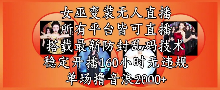 女巫变装直播最新玩法,所有直播平台皆可操作,稳定开播160小时无违规,单场撸音浪2k+-生财