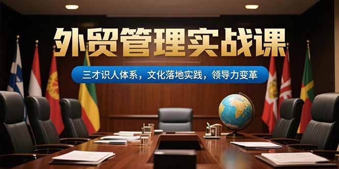 外贸管理实战课,三才识人体系,文化落地实践,领导力变革-生财