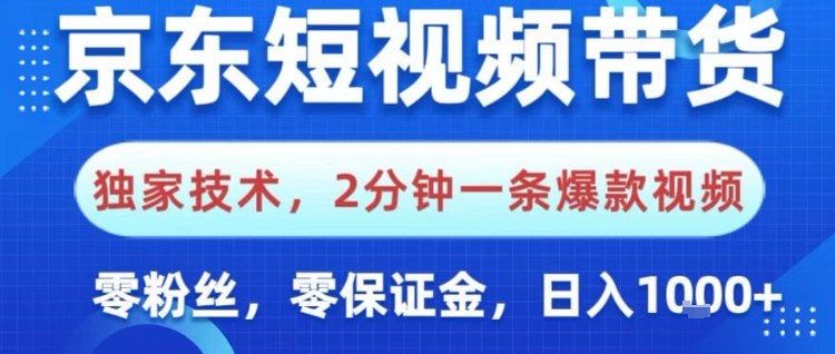 京东短视频带货，独家技术，2分钟一条爆款视频，0粉丝，0保证金，操作简单，日入1k【揭秘】-生财