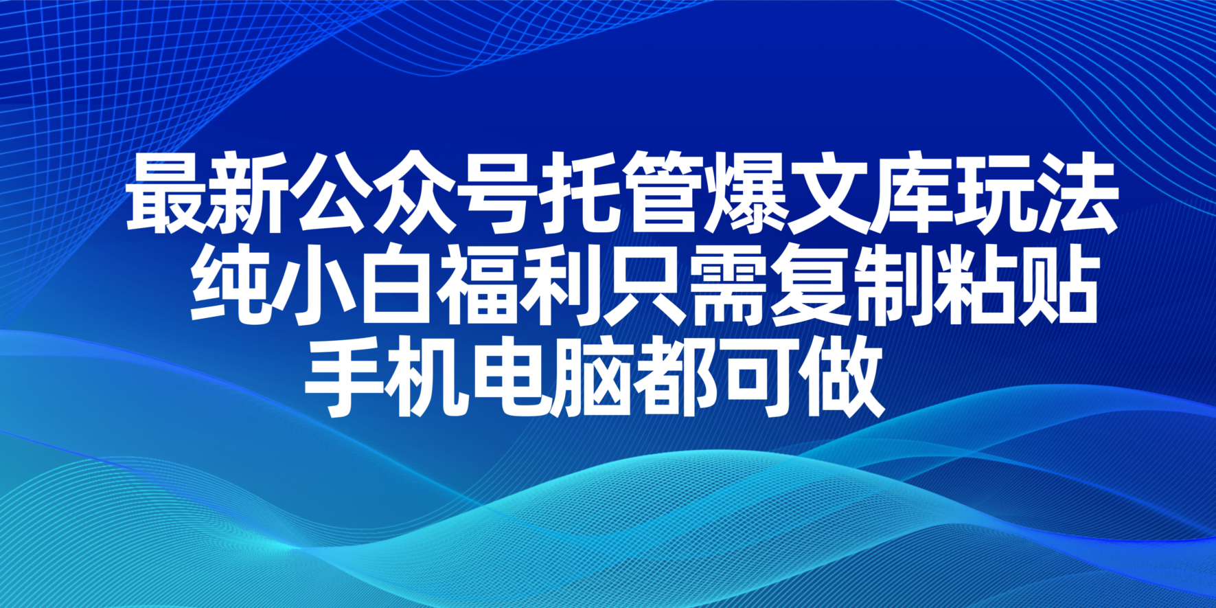 最新公众号托管爆文库玩法,纯小白福利只需复制粘贴,手机电脑都可做-生财