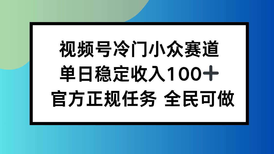 视频号小众赛道,单日稳定收入100+,适合所有人-生财
