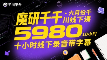 魔研千千·六月份千川线下课5980,十小时线下录音带字幕-生财