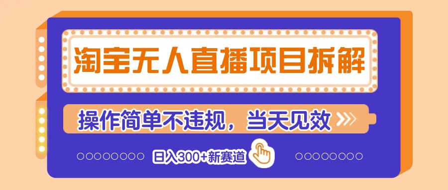 淘宝无人直播项目拆解，操作简单不违规，当天见效 日入300+新赛道-生财