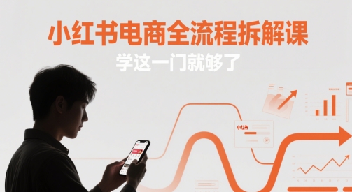 小红书电商全流程拆解课,学这一门就够了-生财