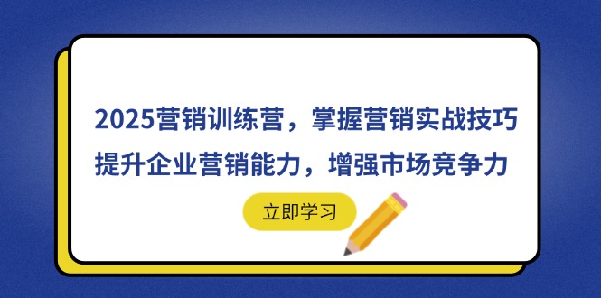 2025营销训练营，掌握营销实战技巧，提升企业营销能力，增强市场竞争力-生财