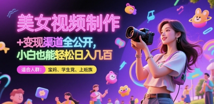 美女视频制作 + 变现渠道全公开,小白也能轻松日入几张【揭秘】-生财