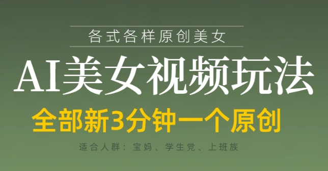 各类AI美女视频玩法,3分钟一个原创,当天可变现-生财