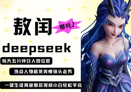 deepseek+哪吒2敖润姑姑走秀+爆款视频，起号快，爆款多，每天五分钟，日入四位数-生财