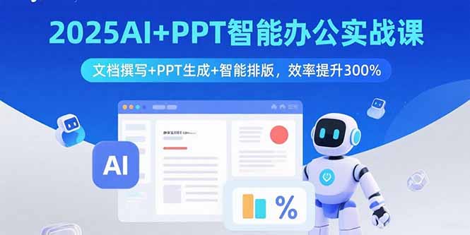 2025AI+PPT智能办公实战课:文档撰写+PPT生成+智能排版,效率提升300%-生财