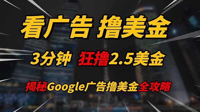 看广告,撸美金!!3分钟赚2.5美金!!日入200美金不是梦!揭秘Google...-生财
