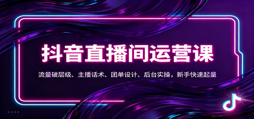抖音同城直播间运营课：流量破层级、主播话术、团单设计、后台实操，新手快速起量-生财