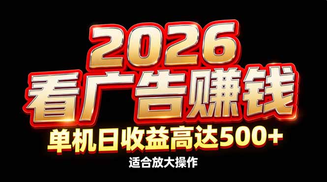2026隐藏蓝海：看广告赚钱效率升级，单机日收益高达500+，适合放大操作-生财