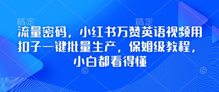 流量密码，小红书万赞英语视频用扣子一键批量生产，保姆级教程，小白都看得懂-生财