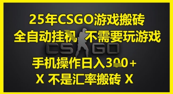 25年CSGO游戏搬砖,全自动运行,不需要玩游戏,手机操作日入3张(不是汇率搬砖)【揭秘】-生财