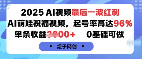 2025AI视频最后一波红利,AI萌娃祝福视频,起号率高达96%,单条收益1k+,0基础可做-生财