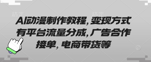 AI动漫制作教程,变现方式有平台流量分成,广告合作接单,电商带货等-生财
