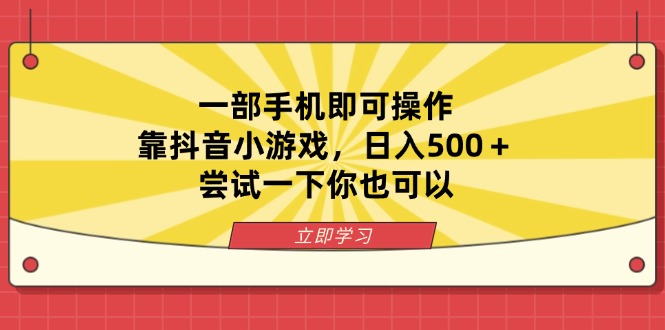 一部手机即可操作,靠抖音小游戏,日入500+,尝试一下你也可以-生财