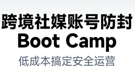 跨境社媒账号防封Boot Camp，低成本搞定社媒账号安全与长期运营-生财