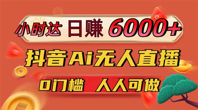 日赚6000+!抖音Ai无人直播躺赚新风口,0门槛吃官方亿级流量!-生财
