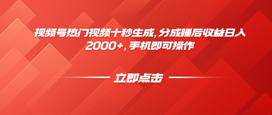 视频号热门视频十秒生成，分成睡后收益日入2000+，手机即可操作-生财
