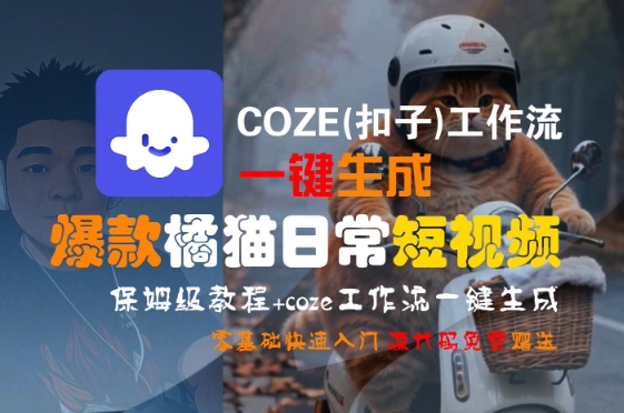 COZE(扣子)工作流一键生成爆款橘猫日常短视频,保姆级教程,零基础快速入门-生财