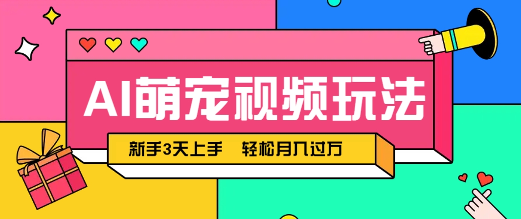 AI萌宠视频玩法，操作简单新手也能快速上手，轻松月入过万！-生财