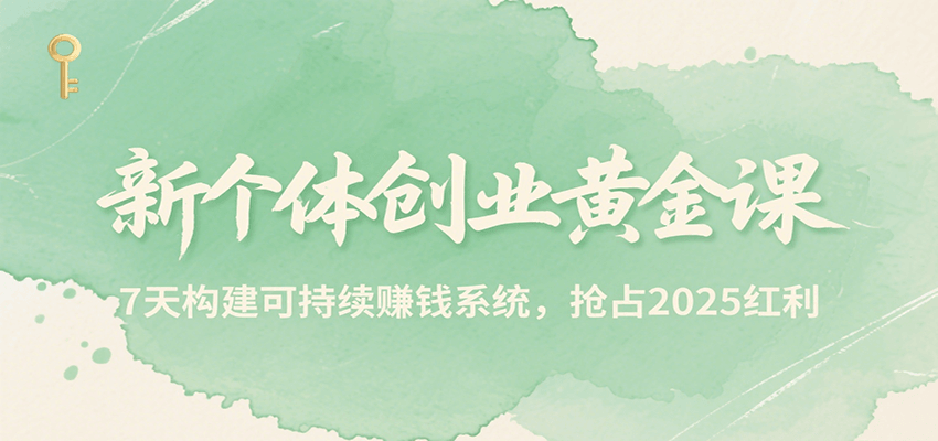 新个体创业黄金课，7天构建可持续赚钱系统，抢占2025红利-生财